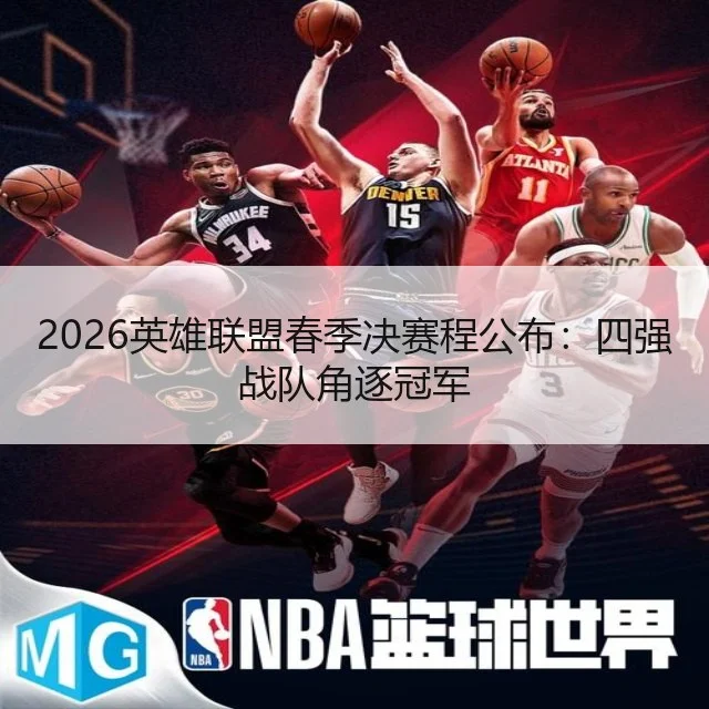 2026英雄联盟春季决赛程公布：四强战队角逐冠军（WorldCupChina）